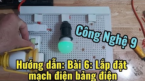 Công nghệ 9: Bài 6 Hướng dẫn lắp đặt mạch điện bảng điện_chi tiết_dễ hiểu