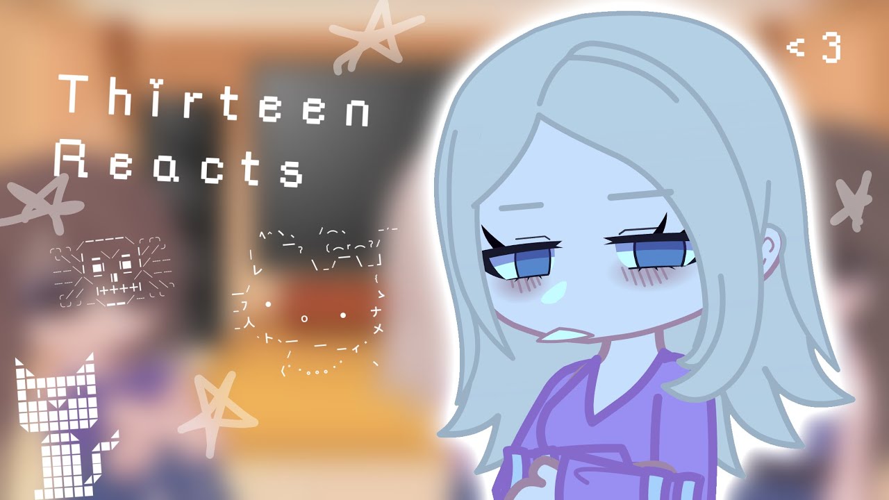 Thirteen Reacts [Part1/1]{Original}|Credits In description|