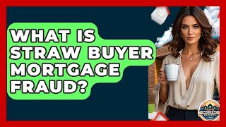 What Is Straw Buyer Mortgage Fraud - Home Investing Experts