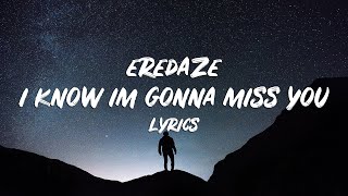 Eredaze - I Know I'm Gonna Miss You (Lyrics)