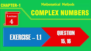 Complex Numbers, Lecture-4, Exercise 1.1, Questions 15, 16 [B.Sc- Mathematical Methods]