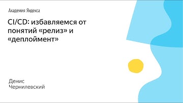 012. CI/CD: избавляемся от понятий «релиз» и «деплоймент» - Денис Чернилевский