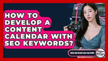 How To Develop A Content Calendar With SEO Keywords? - Video And Design Saas Solutions