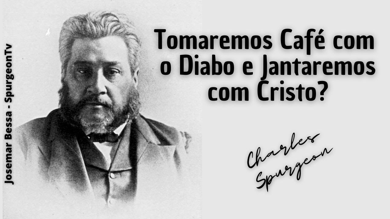 Tomaremos Café com o Diabo e Jantaremos com Cristo? | C. H. Spurgeon ( 1834 - 1892 )