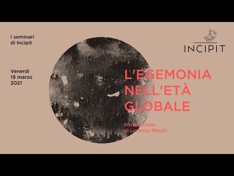 I seminari di Incipit - Lorenzo Mesini, L&rsquo;egemonia nell&rsquo;età globale - 19 marzo 2021