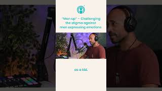 Man up! Challenging the stigma against men expressing emotions | The Illuminations Podcast