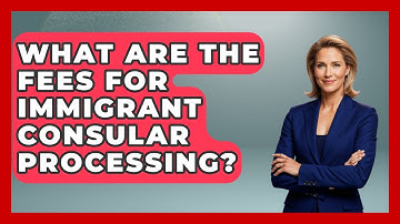 What Are The Fees For Immigrant Consular Processing? - Middle East Migraters