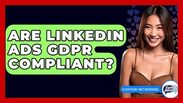 Are LinkedIn Ads GDPR Compliant? - Everyday-Networking
