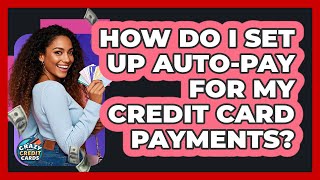 How Do I Set Up Auto-pay For My Credit Card Payments? - Crazy About Credit Cards