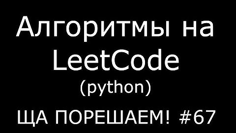 Алгоритмы на LeetCode (python) | Ща порешаем! #67