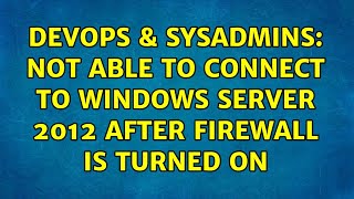 DevOps & SysAdmins: Not able to connect to windows server 2012 after firewall is turned on