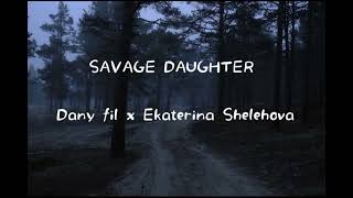 Dany fil x Ekatarina Shelehova_Savage Daughter (Lyrics)