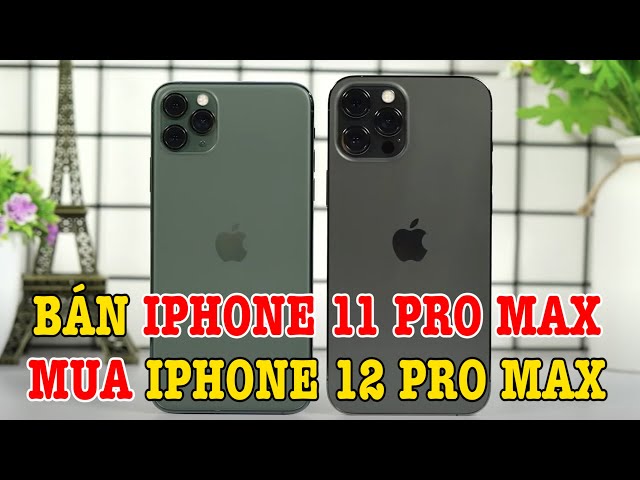 So sánh iPhone 11 Pro Max vs iPhone 12 Pro Max : Có nên nâng cấp?