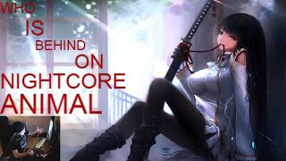 WHO IS BEHIND ON NIGHTCORE ANIMAL