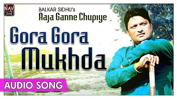 Gora Gora Mukhda - Balkar Sidhu - Best Punjabi Audio Songs - Priya Audio