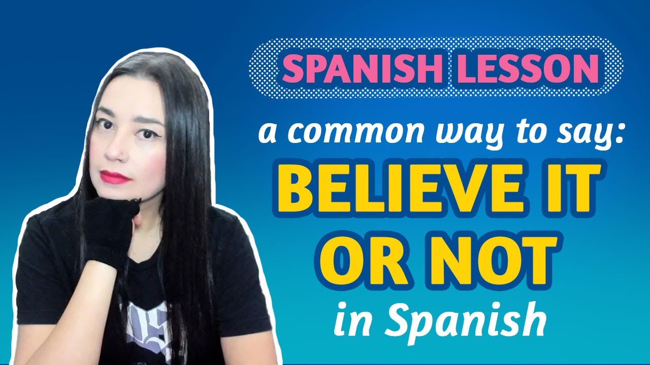 Believe It Or Not In Spanish