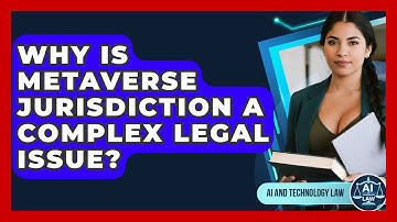 Why Is Metaverse Jurisdiction A Complex Legal Issue? - AI and Technology Law