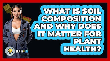 What Is Soil Composition And Why Does It Matter For Plant Health? - LearnToDIY360.com