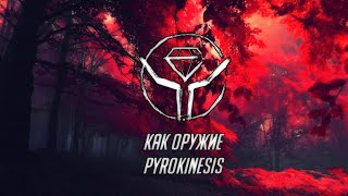 Как оружие - pyrokinesis