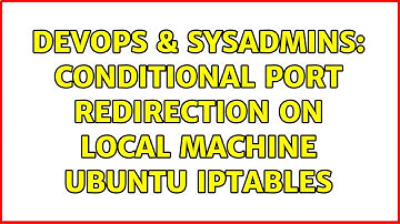 DevOps & SysAdmins: Conditional Port Redirection on Local Machine Ubuntu iptables