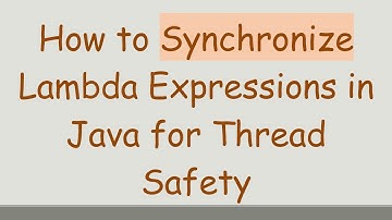 How to Synchronize Lambda Expressions in Java for Thread Safety