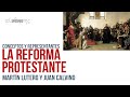 La Reforma Protestante: Conceptos y Representantes. Lutero y Calvino.