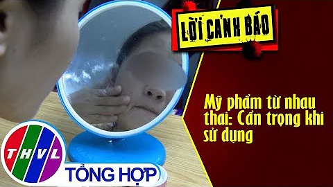 THVL | Mỹ phẩm từ nhau thai: Cẩn trọng khi sử dụng