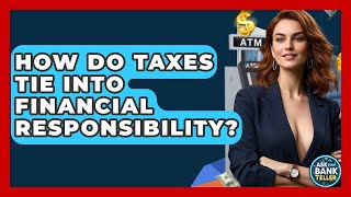 How Do Taxes Tie Into Financial Responsibility? - Ask Your Bank Teller