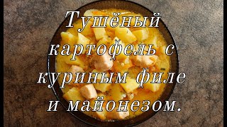 Тушёный картофель с куриным филе и майонезом.