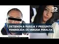 Cae Francisco Iván 'N', señalado por el feminicidio de Miriam Peralta Valverde