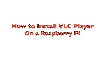 How to Install VLC player on a Raspberry Pi