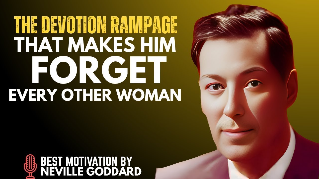 The Devotion Rampage: Neville Goddard’s Secrets to Making Him Forget Every Other Woman