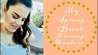 MY SPRING BREAK MORNING ROUTINE 2018