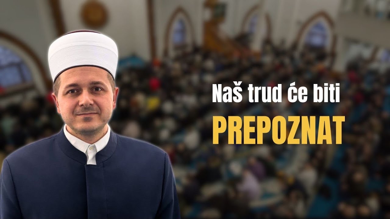 Hutba: Edin ef. Hamzakadić - "Naš trud će biti prepoznat"