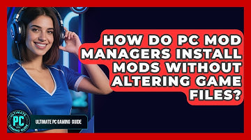 How Do PC Mod Managers Install Mods Without Altering Game Files? - Ultimate PC Gaming Guide