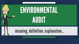 What is ENVIRONMENTAL AUDIT What does ENVIRONMENTAL AUDIT mean ENVIRONMENTAL AUDIT meaning