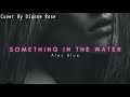 Alex Blue - Something In The Water (Cover By Dianne Rose)