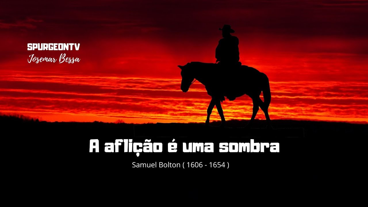 A aflição é uma Sombra | Samuel Bolton ( 1606 - 1654 )