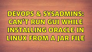 DevOps & SysAdmins: Can't run GUI while installing Oracle in Linux from a jar file (5 Solutions!!)