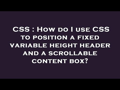 CSS : How do I use CSS to position a fixed variable height header and a scrollable content box?
