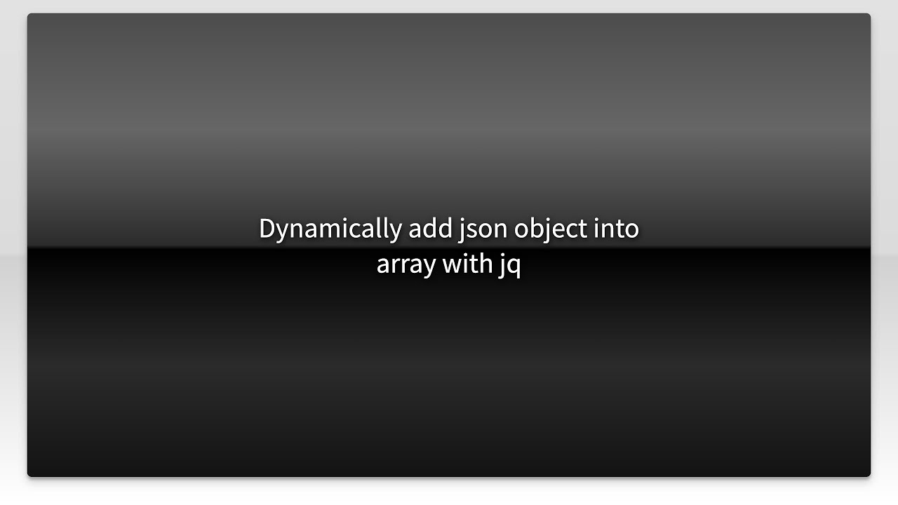 Dynamically add json object into array with jq - YouTube