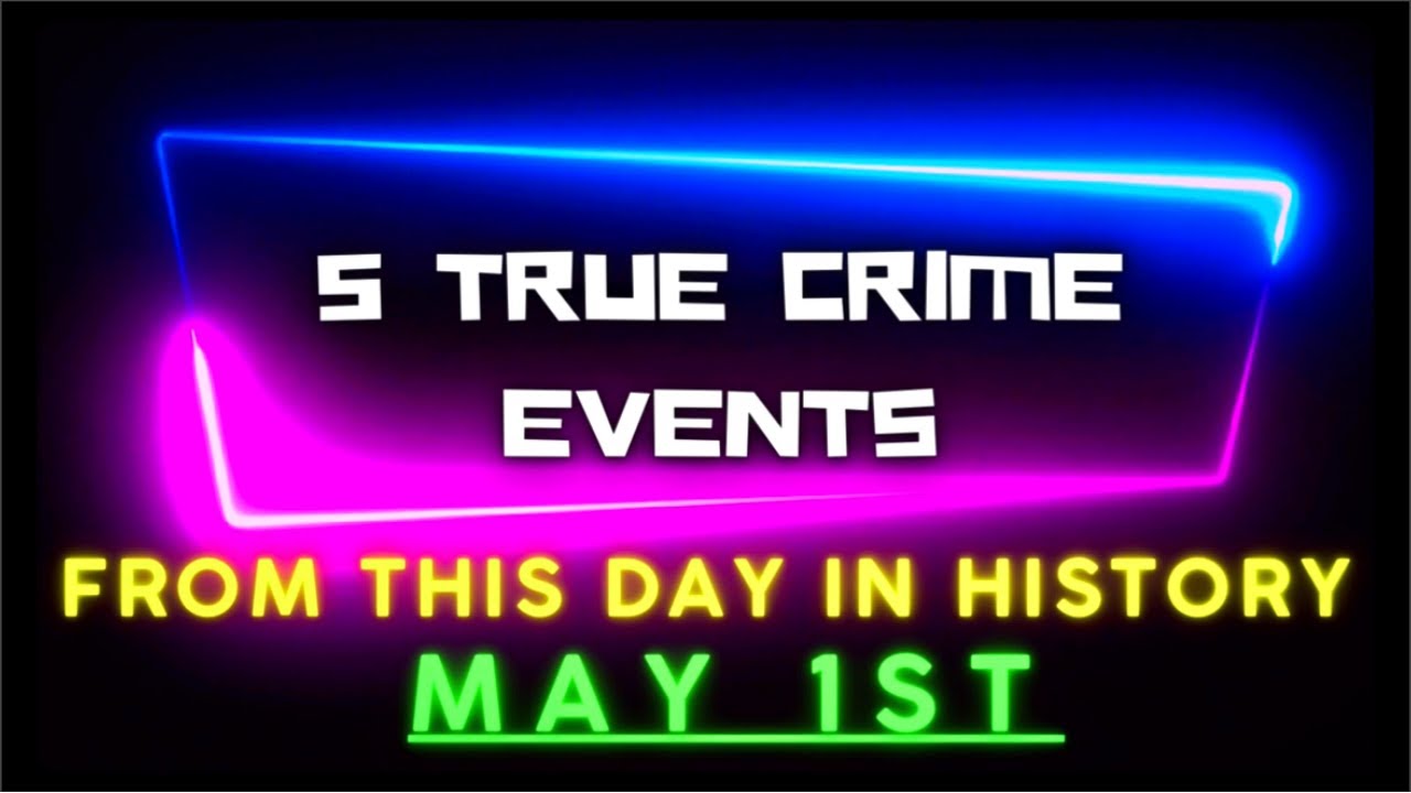 5 True Crime Events From This Day In History - May 1st