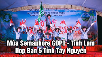 Múa Semaphore GĐPT - Tình Lam / Trại Lục Hòa 2 -  Họp Bạn 5 Tỉnh Tây Nguyên