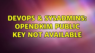 DevOps & SysAdmins: opendkim public key not available