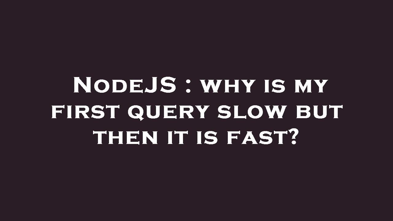 NodeJS : why is my first query slow but then it is fast? - YouTube