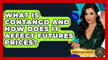 What Is Contango And How Does It Affect Futures Prices? - Commodity Wealth Investor