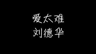 刘德华 - 爱太难 (动态歌词)
