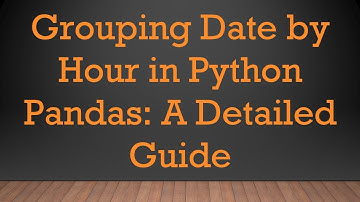 Grouping Date by Hour in Python Pandas: A Detailed Guide