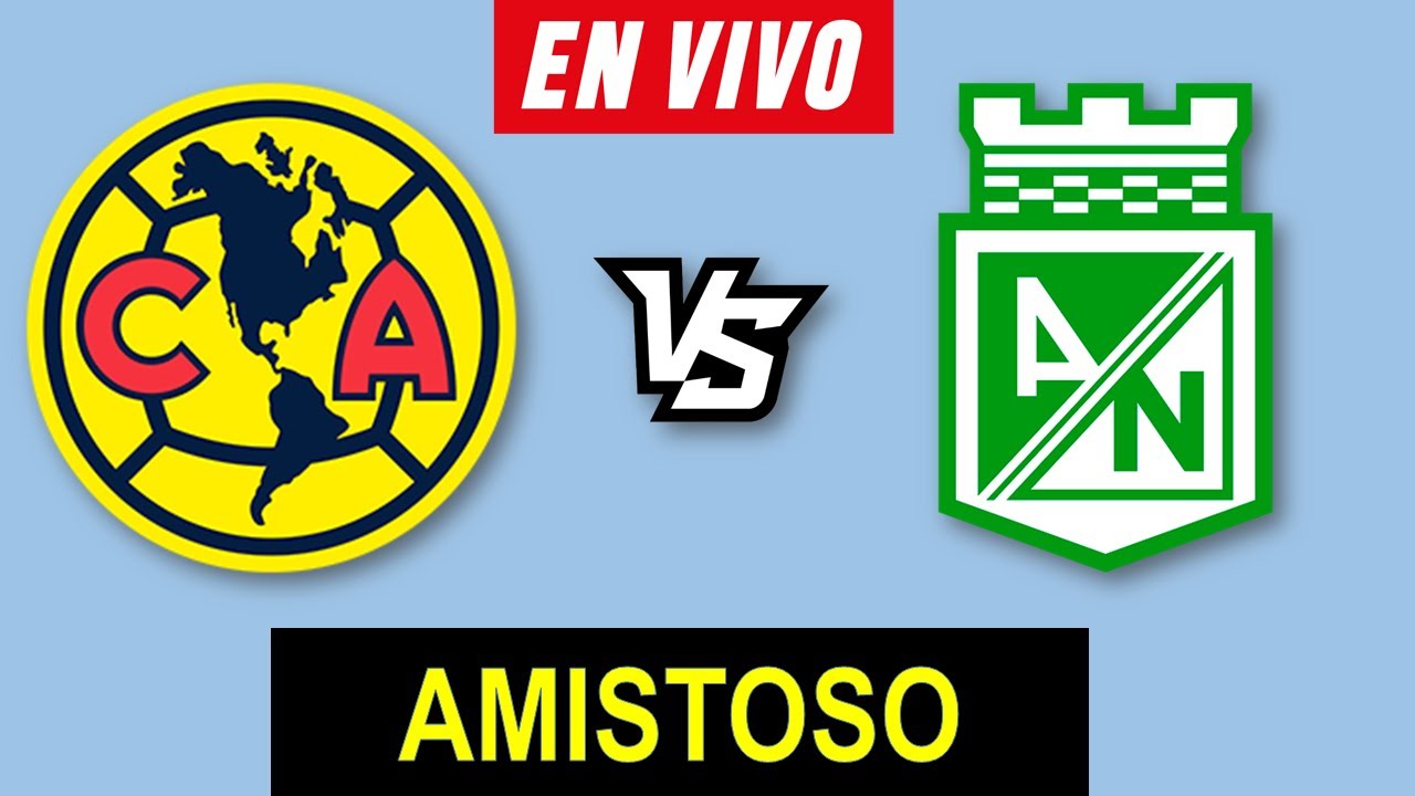 AMERICA VS ATLETICO NACIONAL EN VIVO 🔴 PARTIDO AMISTOSO 2024 ️ HORARIO ...