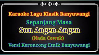 Sun Angen-Angen Karaoke Lagu Klasik Banyuwangi (Nada Cewek) Versi Keroncong Etnik Banyuwangi